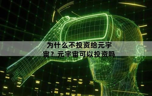 为什么不投资给元宇宙？元宇宙可以投资吗