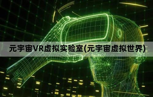 元宇宙VR虚拟实验室(元宇宙虚拟世界)