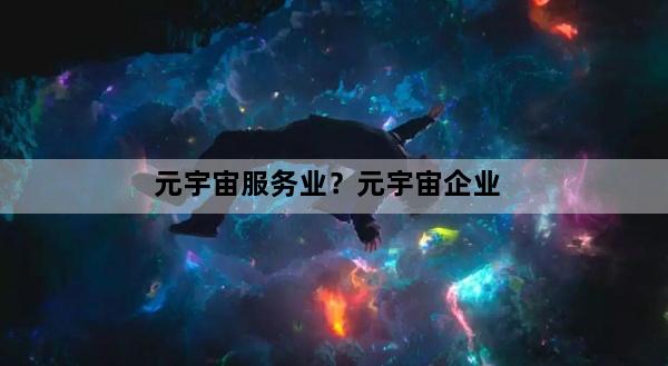 元宇宙服务业？元宇宙企业