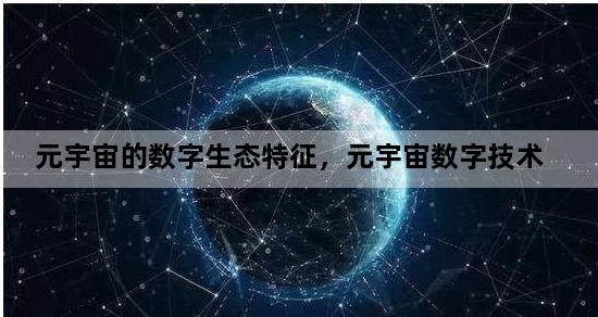 元宇宙的数字生态特征，元宇宙数字技术