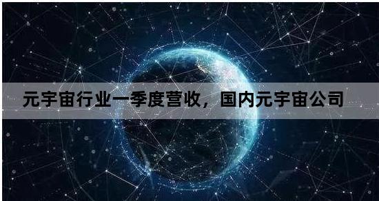 元宇宙行业一季度营收，国内元宇宙公司