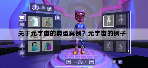 关于元宇宙的典型案例？元宇宙的例子