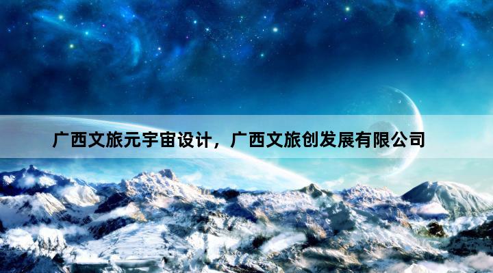 广西文旅元宇宙设计，广西文旅创发展有限公司