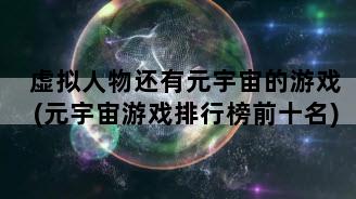 虚拟人物还有元宇宙的游戏(元宇宙游戏排行榜前十名)